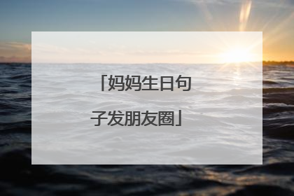 妈妈生日句子发朋友圈