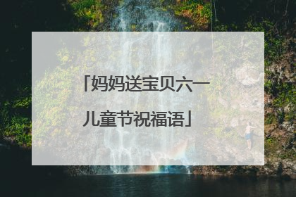 妈妈送宝贝六一儿童节祝福语