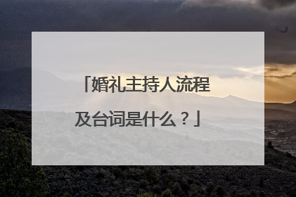 婚礼主持人流程及台词是什么？