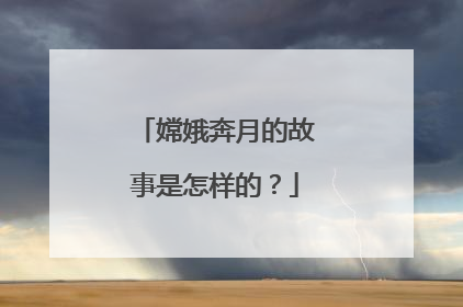 嫦娥奔月的故事是怎样的？