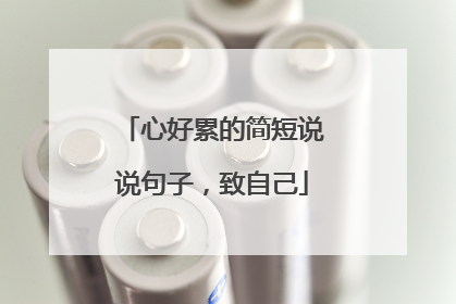 心好累的简短说说句子，致自己