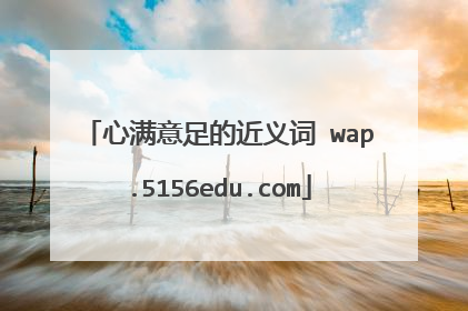 心满意足的近义词 wap.5156edu.com