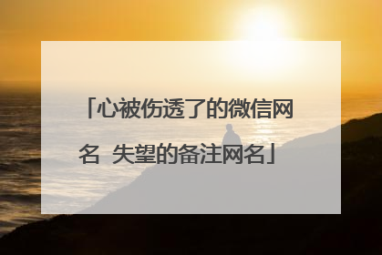 心被伤透了的微信网名 失望的备注网名