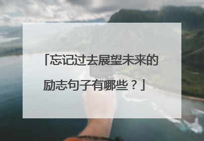 忘记过去展望未来的励志句子有哪些？