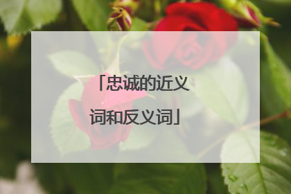 忠诚的近义词和反义词