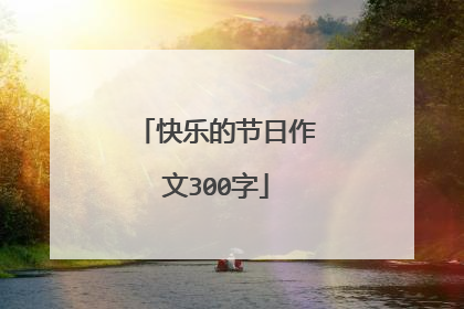 快乐的节日作文300字