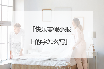 快乐寒假小报上的字怎么写