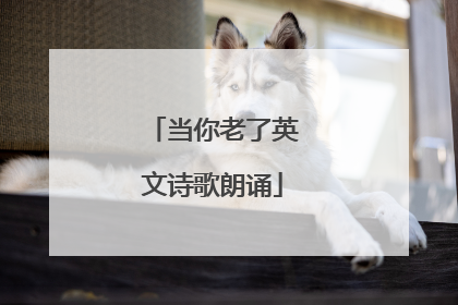 当你老了英文诗歌朗诵