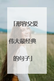 形容父爱伟大最经典的句子