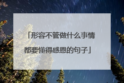 形容不管做什么事情都要懂得感恩的句子