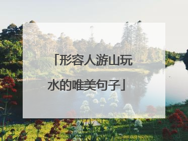 形容人游山玩水的唯美句子