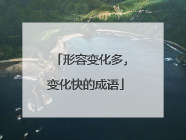 形容变化多,变化快的成语