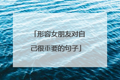 形容女朋友对自己很重要的句子