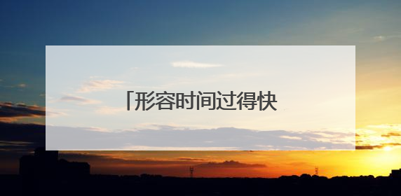 形容时间过得快的优美开头 描写时间飞逝的句子