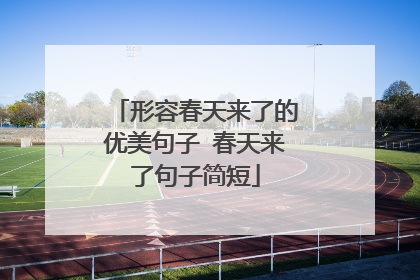 形容春天来了的优美句子 春天来了句子简短
