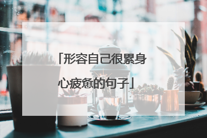 形容自己很累身心疲惫的句子