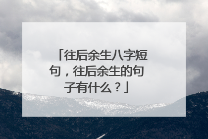 往后余生八字短句，往后余生的句子有什么？