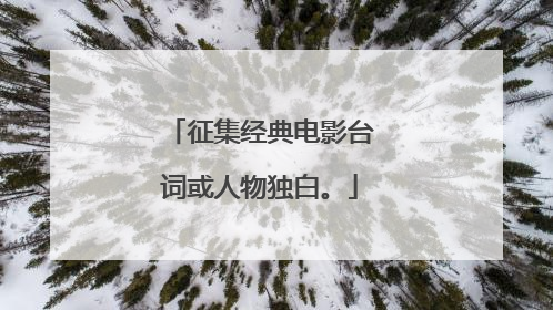征集经典电影台词或人物独白。