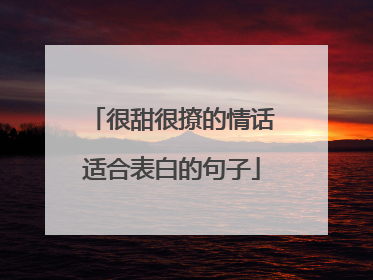 很甜很撩的情话适合表白的句子