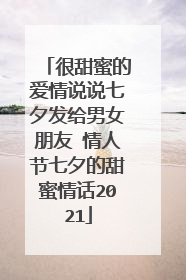 很甜蜜的爱情说说七夕发给男女朋友 情人节七夕的甜蜜情话2021