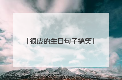 很皮的生日句子搞笑