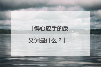 得心应手的反义词是什么？