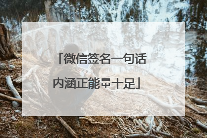 微信签名一句话内涵正能量十足