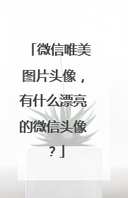 微信唯美图片头像，有什么漂亮的微信头像？