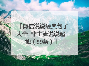 微信说说经典句子大全 非主流说说超拽（59条）