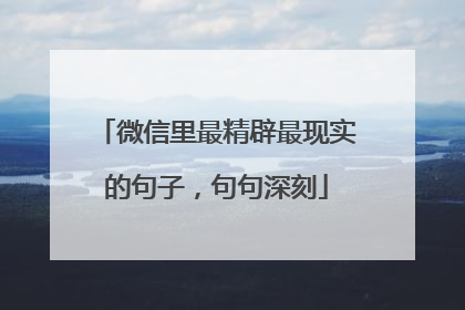 微信里最精辟最现实的句子，句句深刻