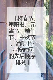 将春节、重阳节、元宵节、端午节、中秋节、清明节···按时间的先后顺序排列