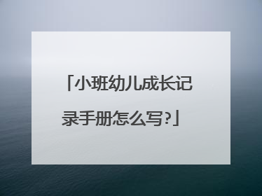 小班幼儿成长记录手册怎么写?