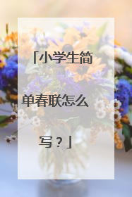 小学生简单春联怎么写？