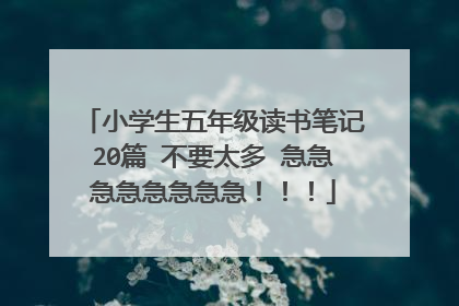 小学生五年级读书笔记20篇 不要太多 急急急急急急急急！！！