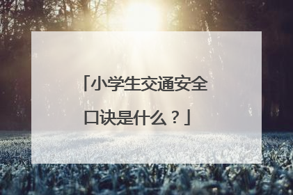 小学生交通安全口诀是什么？