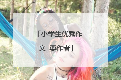 小学生优秀作文 要作者
