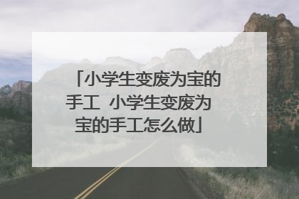 小学生变废为宝的手工 小学生变废为宝的手工怎么做