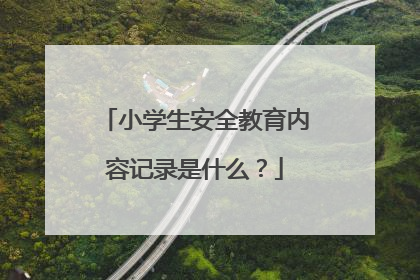 小学生安全教育内容记录是什么？