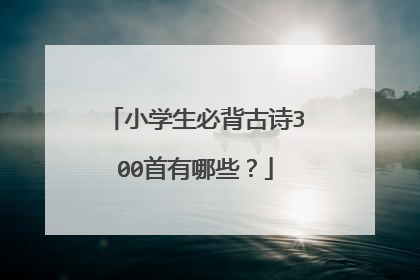 小学生必背古诗300首有哪些？