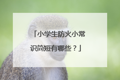 小学生防火小常识简短有哪些？