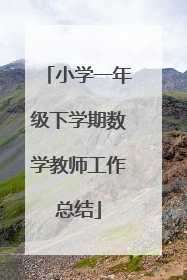 小学一年级下学期数学教师工作总结