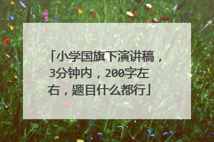 小学国旗下演讲稿,3分钟内,200字左右,题目什么都行