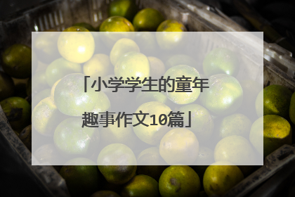 小学学生的童年趣事作文10篇