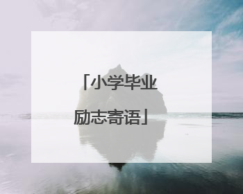 小学毕业励志寄语