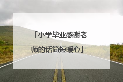 小学毕业感谢老师的话简短暖心