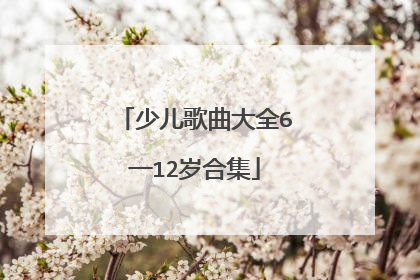 少儿歌曲大全6一12岁合集
