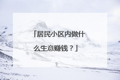 居民小区内做什么生意赚钱？