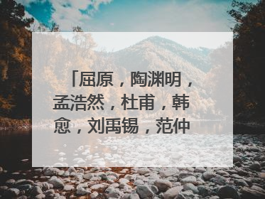 屈原，陶渊明，孟浩然，杜甫，韩愈，刘禹锡，范仲淹，龚自珍的名言和代表作？