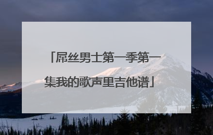 屌丝男士第一季第一集我的歌声里吉他谱