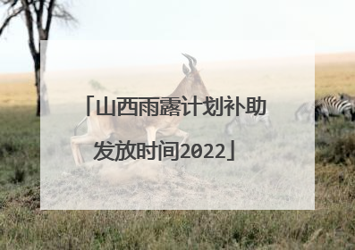 山西雨露计划补助发放时间2022
